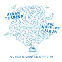 Urbantramper The Workers' Album: All That Is Solid Melts Into Air