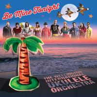 Wellington International Ukulele Orchestra Be Mine Tonight