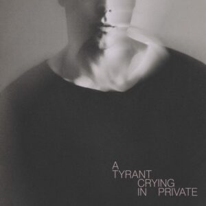 Album Review: A Tyrant Crying In Private 1
